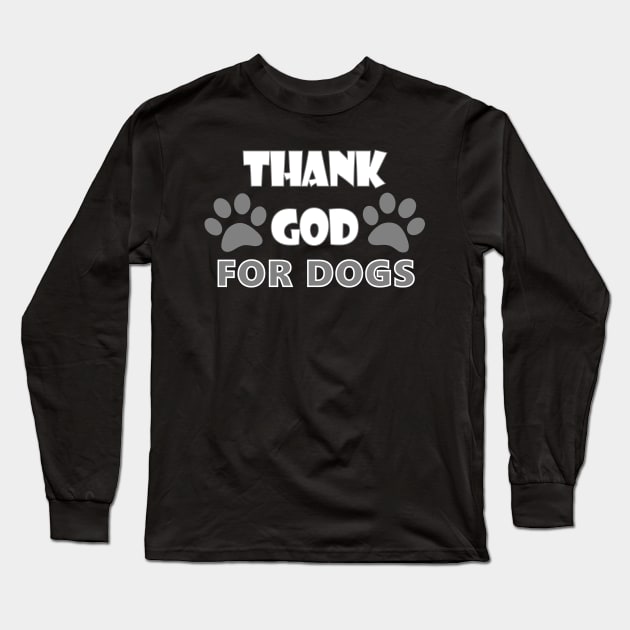 Thank God For Dogs Dog Lover Gift Long Sleeve T-Shirt by DesignFunk